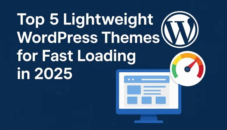 Top 5 Lightweight WordPress Free Themes for Fast Loading in 2025